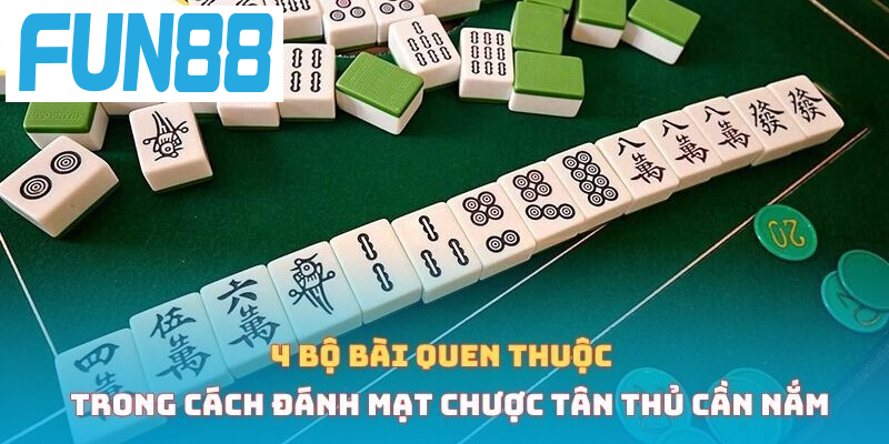 4 bộ bài quen thuộc trong cách đánh mạt chược tân thủ cần nắm