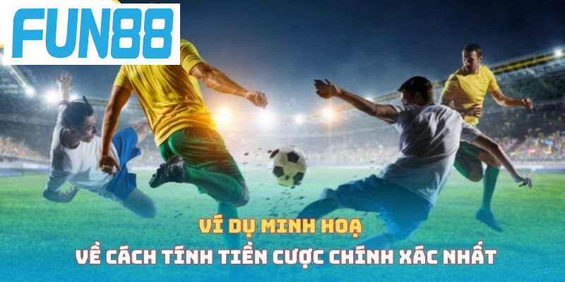 Ví dụ minh hoạ về cách tính tiền cược chính xác nhất