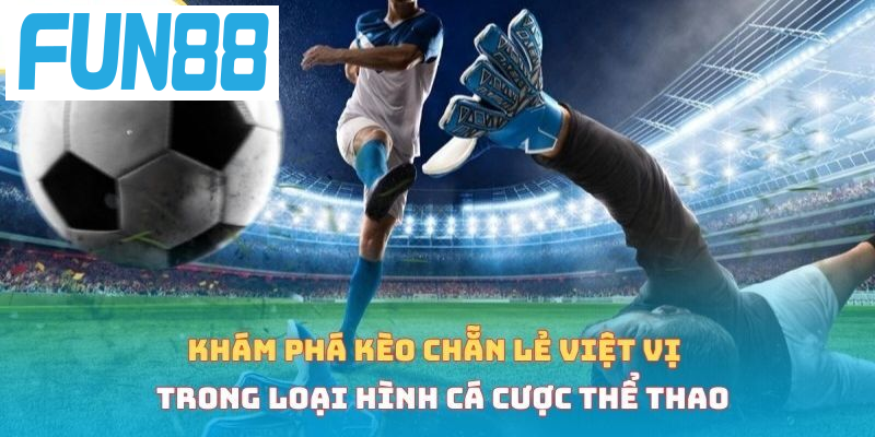 Khám phá kèo chẵn lẻ việt vị trong loại hình cá cược thể thao