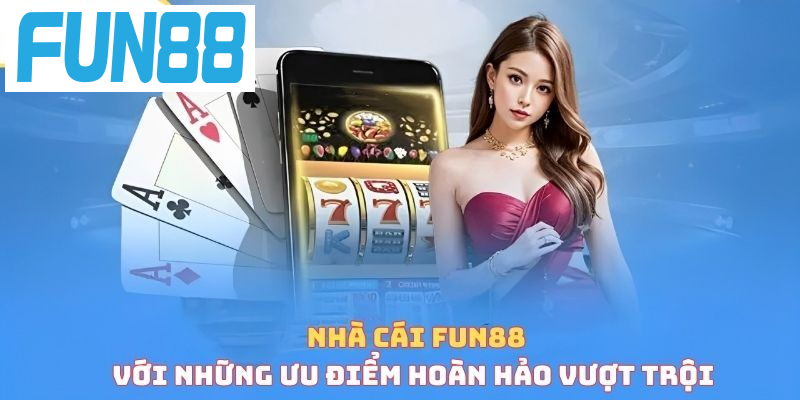 Nhà cái Fun88 với những ưu điểm hoàn hảo vượt trội