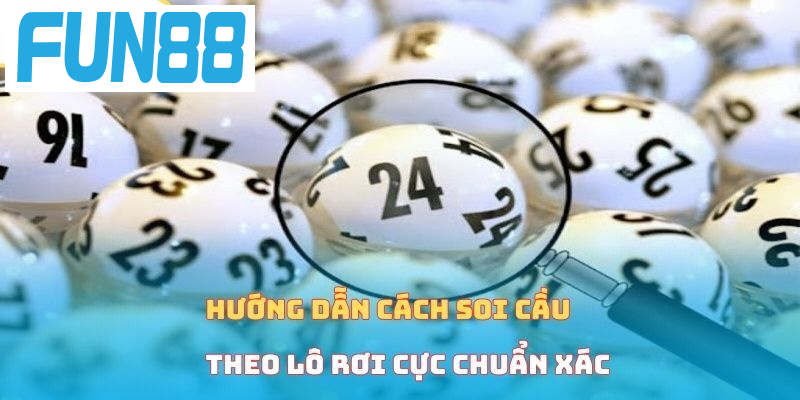 Hướng dẫn cách soi cầu theo lô rơi cực chuẩn xác