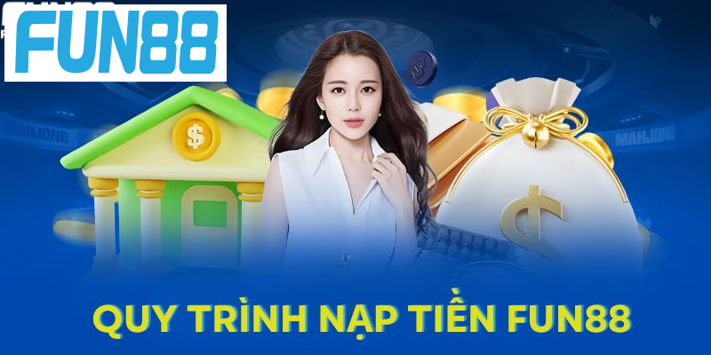 TÌm hiểu nạp tiền Fun88 là quy trình như thế nào